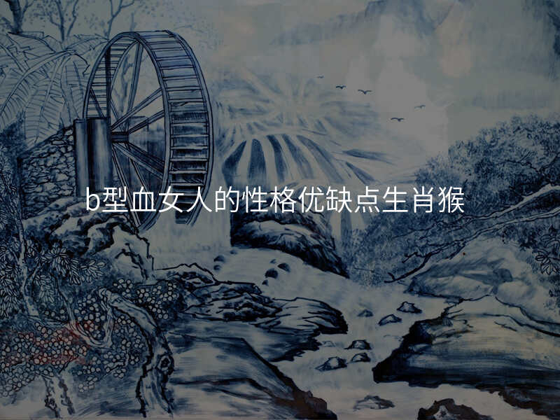 b型血女人的性格优缺点生肖猴
