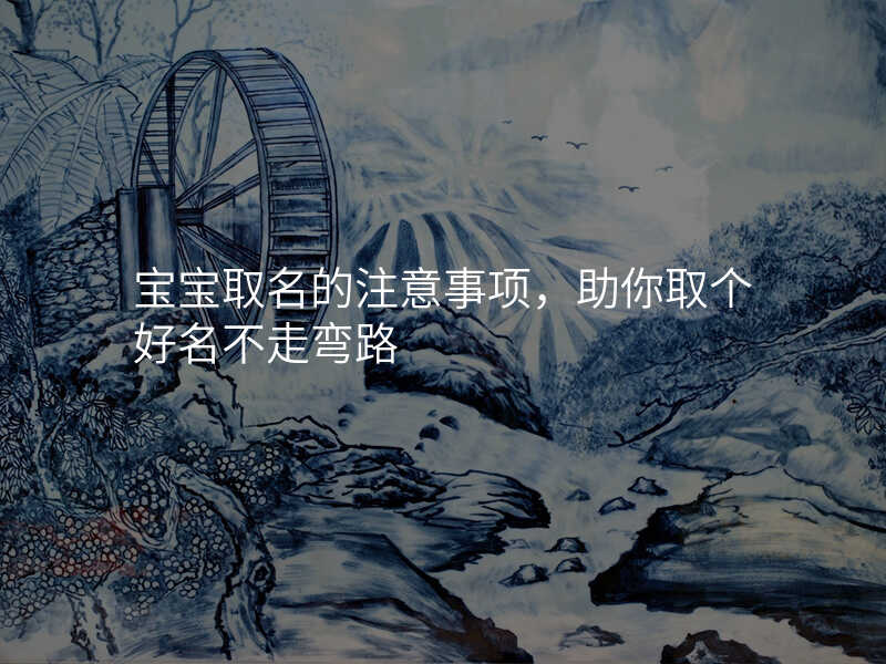 宝宝取名的注意事项,助你取个好名不走弯路