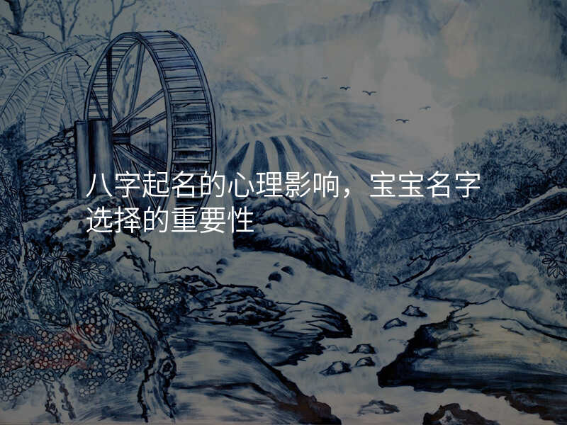 八字起名的心理影响,宝宝名字选择的重要性