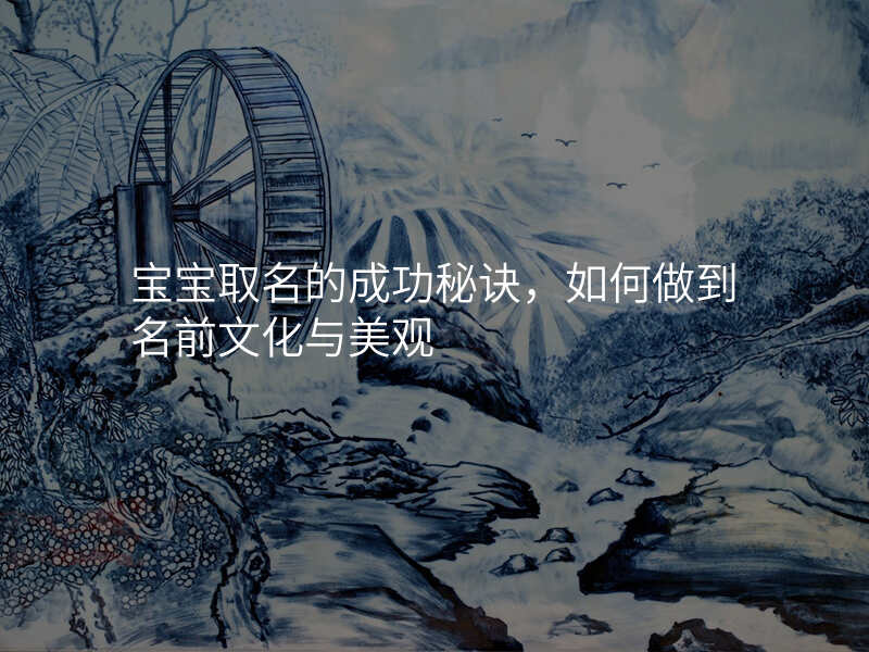 宝宝取名的成功秘诀,如何做到名前文化与美观