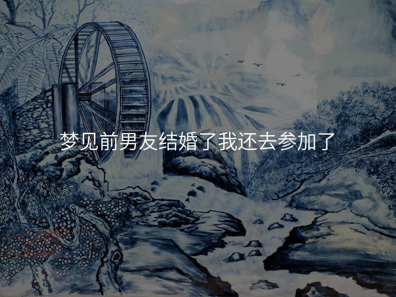 梦见前男友结婚了我还去参加了