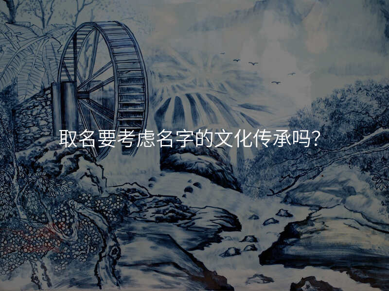 取名要考虑名字的文化传承吗?