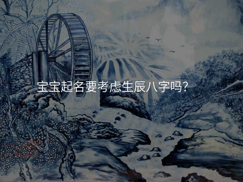 宝宝起名要考虑生辰八字吗?