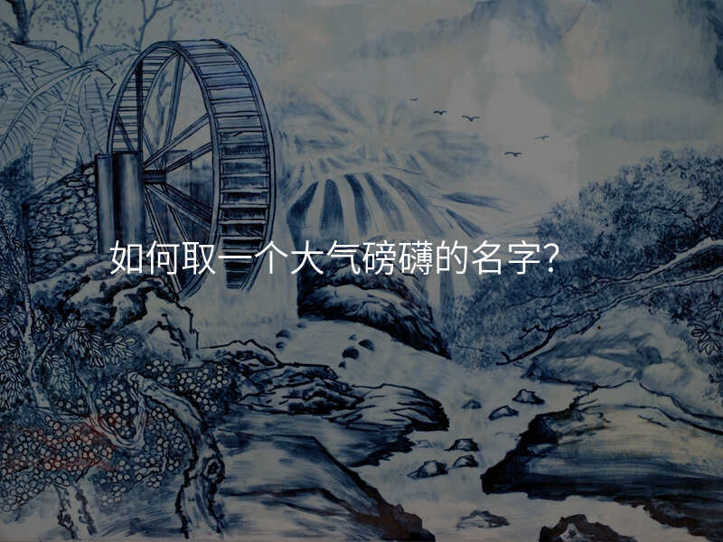 如何取一个大气磅礴的名字?