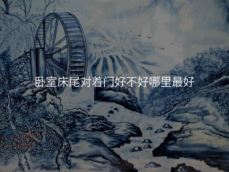 卧室床尾对着门好不好哪里最好