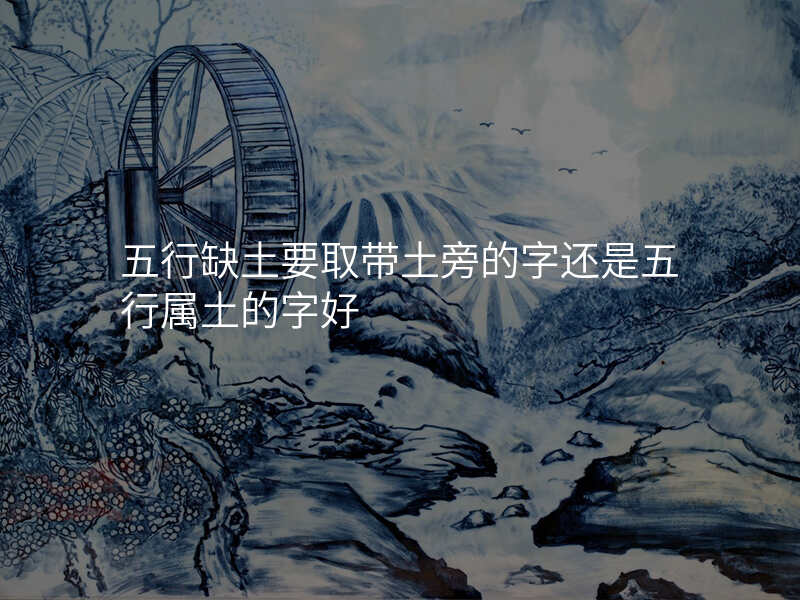 五行缺土要取带土旁的字还是五行属土的字好