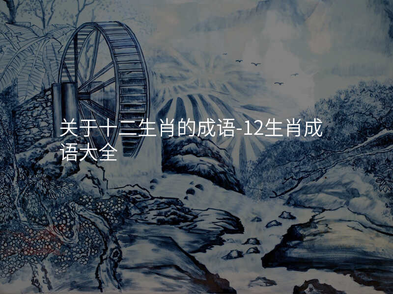 关于十二生肖的成语-12生肖成语大全