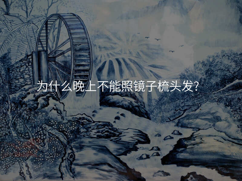 为什么晚上不能照镜子梳头发?