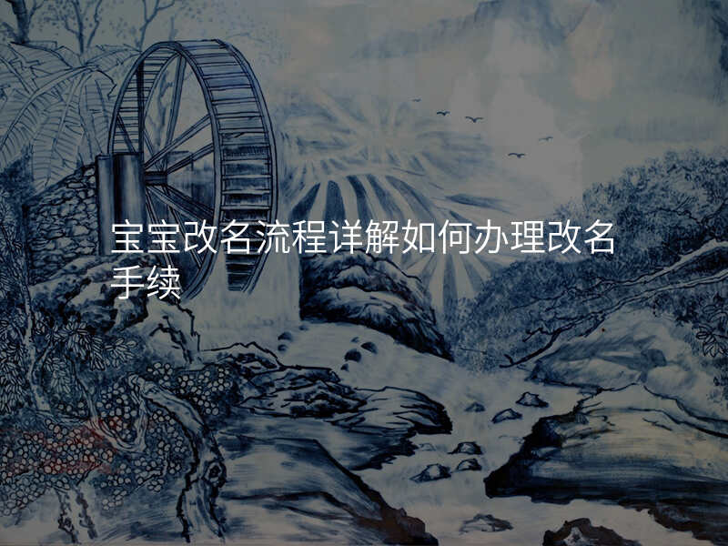 宝宝改名流程详解如何办理改名手续
