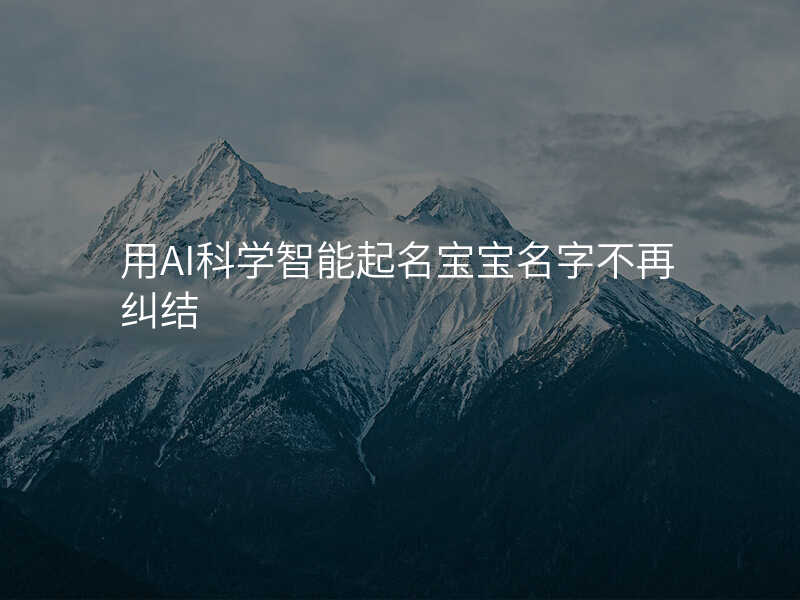用AI科学智能起名宝宝名字不再纠结