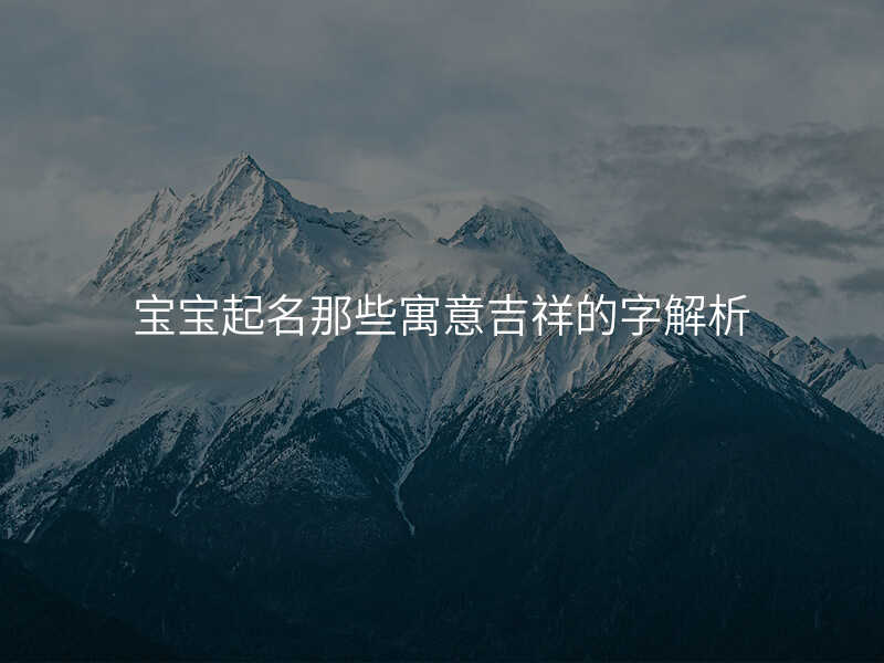 宝宝起名那些寓意吉祥的字解析