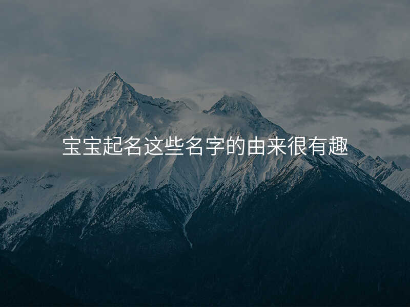 宝宝起名这些名字的由来很有趣