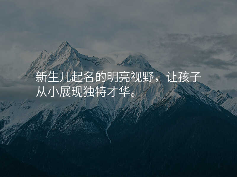 新生儿起名的明亮视野,让孩子从小展现独特才华。