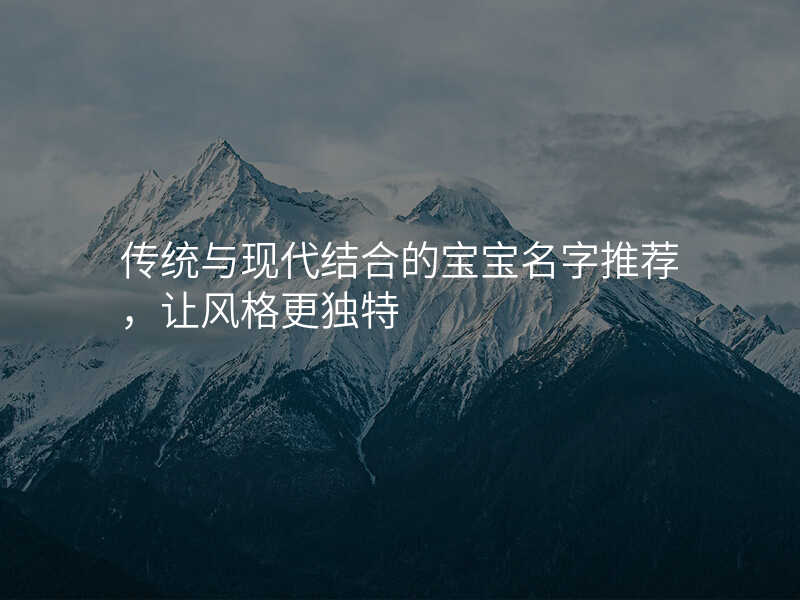 传统与现代结合的宝宝名字推荐,让风格更独特