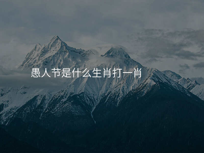 愚人节是什么生肖打一肖