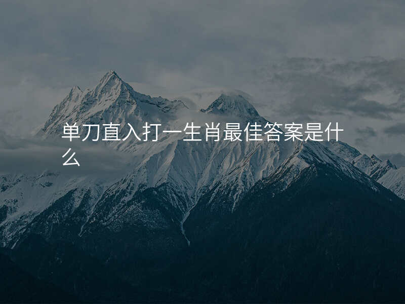 单刀直入打一生肖最佳答案是什么