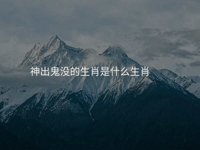 神出鬼没的生肖是什么生肖