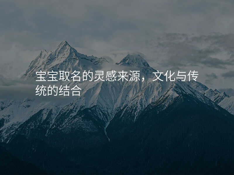 宝宝取名的灵感来源,文化与传统的结合