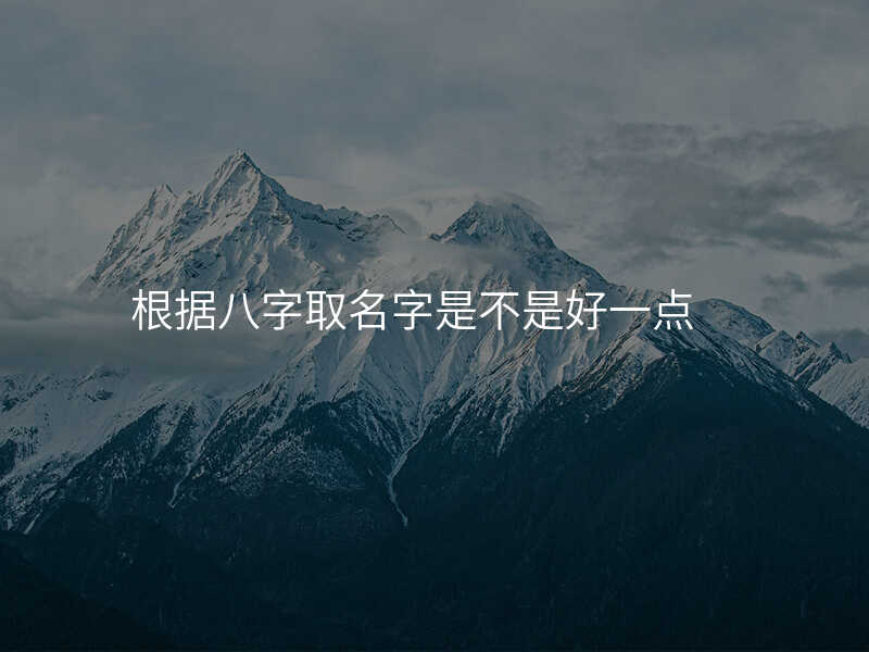 根据八字取名字是不是好一点