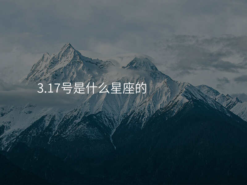 3.17号是什么星座的