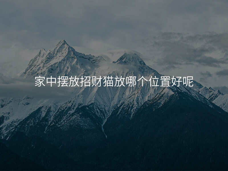 家中摆放招财猫放哪个位置好呢