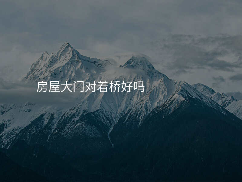 房屋大门对着桥好吗