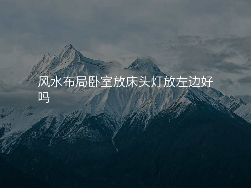 风水布局卧室放床头灯放左边好吗