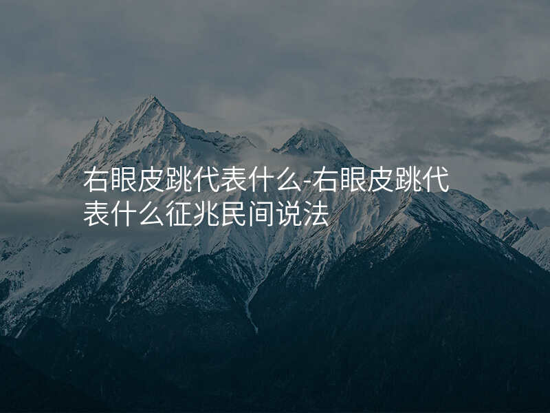 右眼皮跳代表什么-右眼皮跳代表什么征兆民间说法