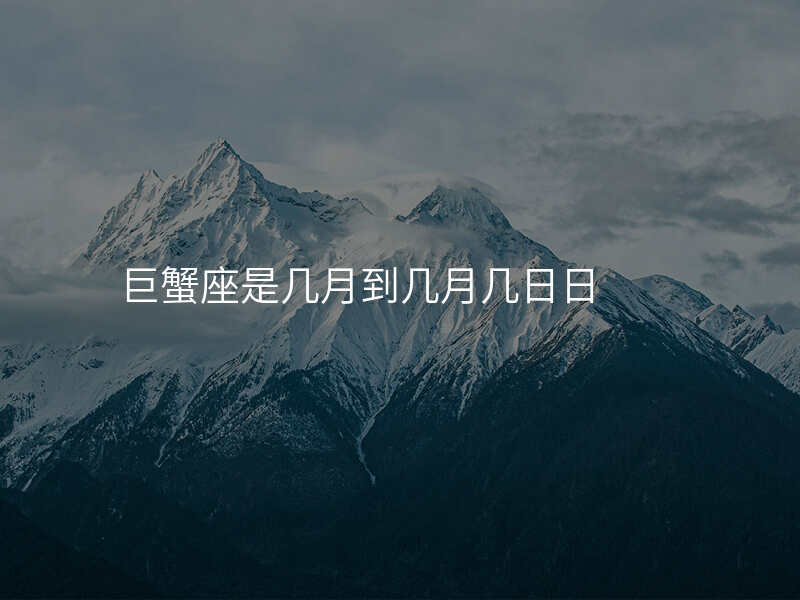 巨蟹座是几月到几月几日日