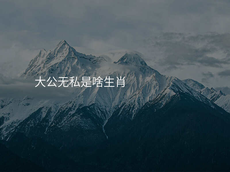 大公无私是啥生肖