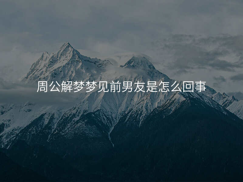 周公解梦梦见前男友是怎么回事