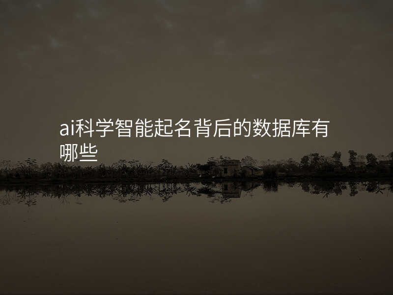ai科学智能起名背后的数据库有哪些