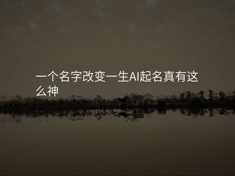 一个名字改变一生AI起名真有这么神
