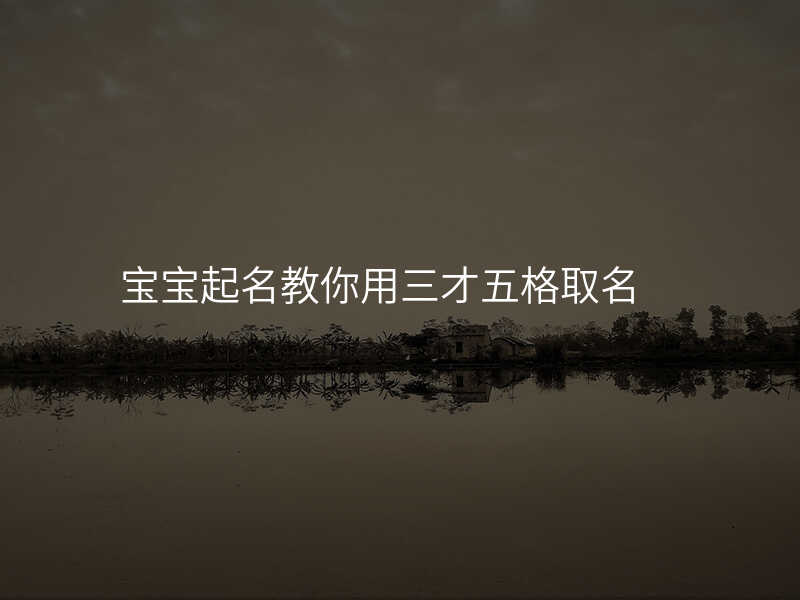宝宝起名教你用三才五格取名