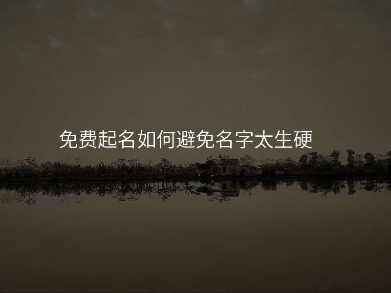 免费起名如何避免名字太生硬