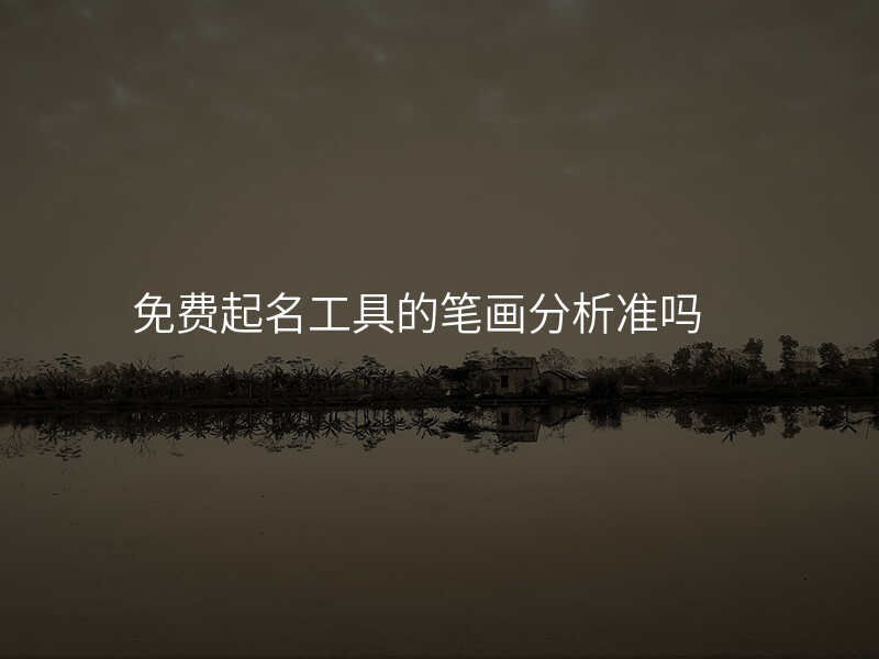 免费起名工具的笔画分析准吗