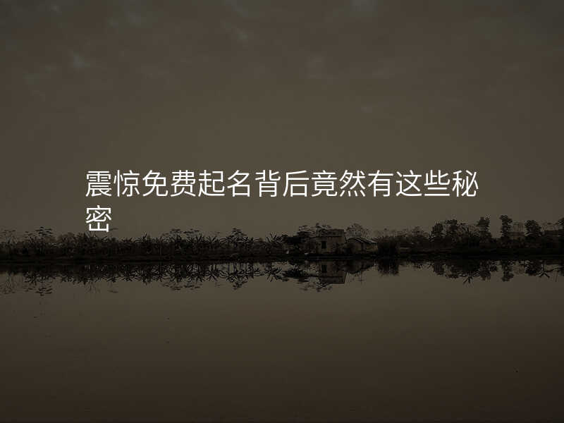 震惊免费起名背后竟然有这些秘密