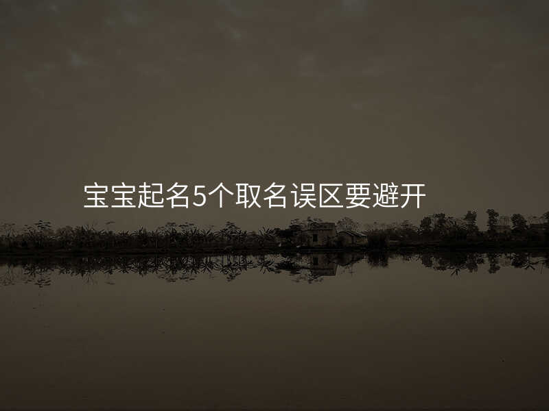 宝宝起名5个取名误区要避开