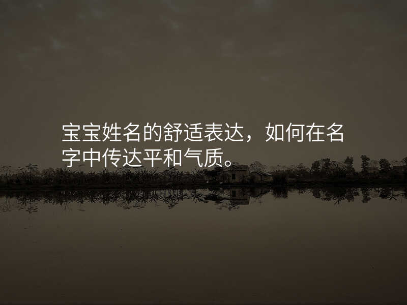 宝宝姓名的舒适表达,如何在名字中传达平和气质。