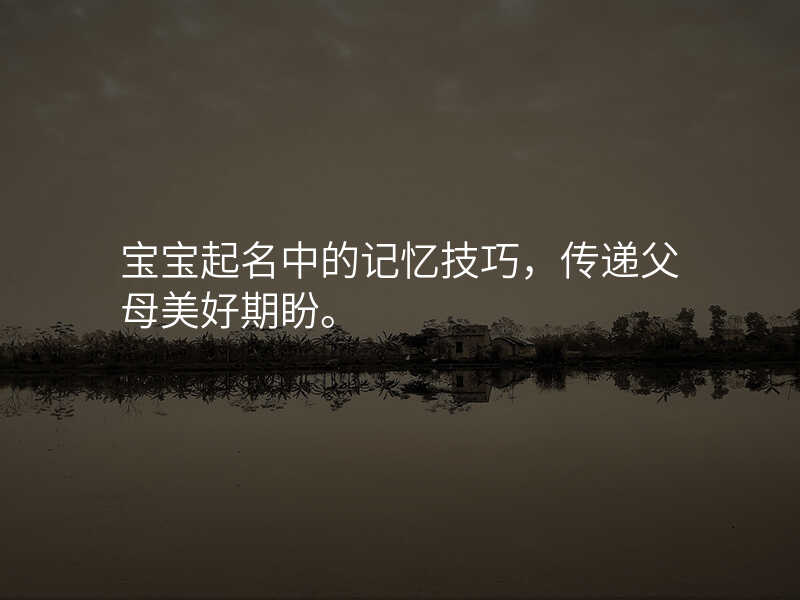 宝宝起名中的记忆技巧,传递父母美好期盼。