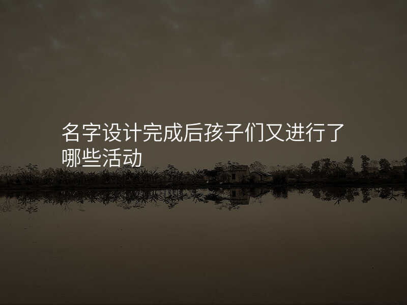 名字设计完成后孩子们又进行了哪些活动