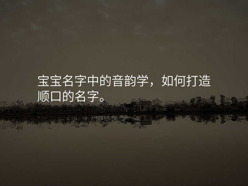 宝宝名字中的音韵学,如何打造顺口的名字。