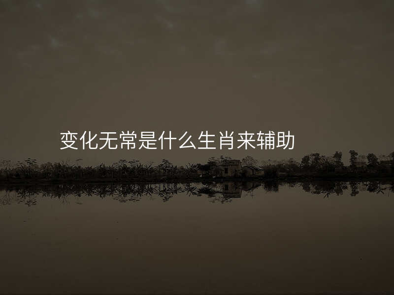 变化无常是什么生肖来辅助