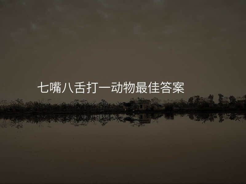 七嘴八舌打一动物最佳答案