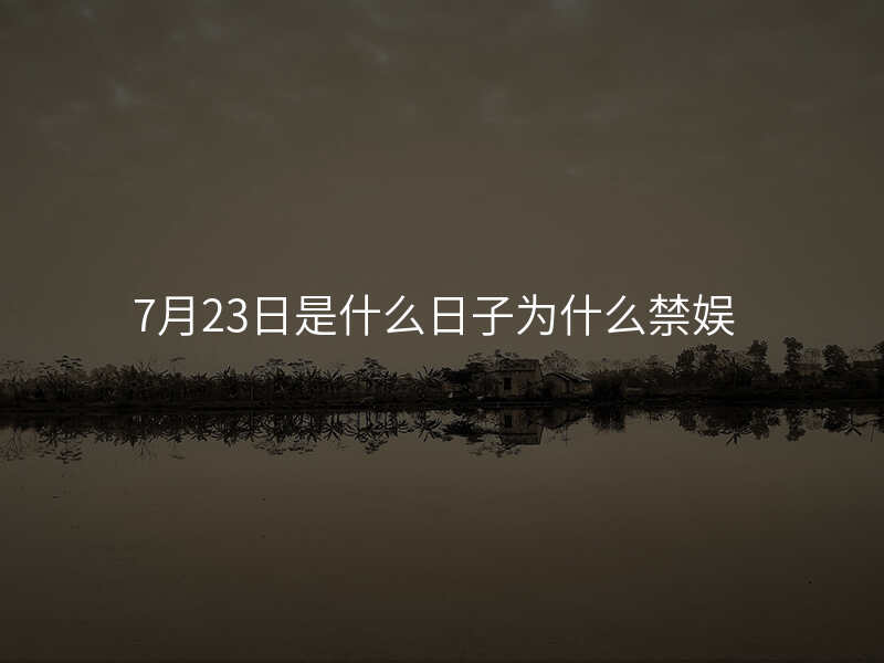 7月23日是什么日子为什么禁娱