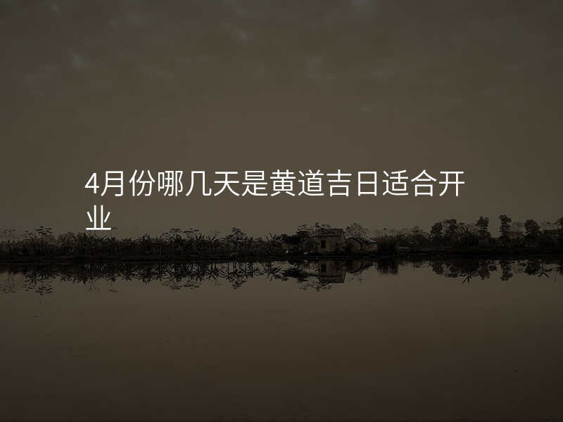 4月份哪几天是黄道吉日适合开业
