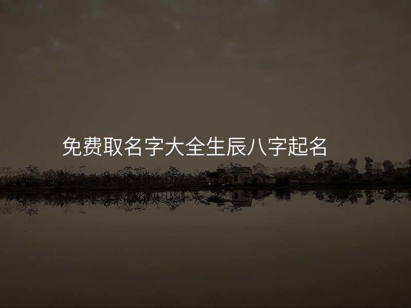 免费取名字大全生辰八字起名