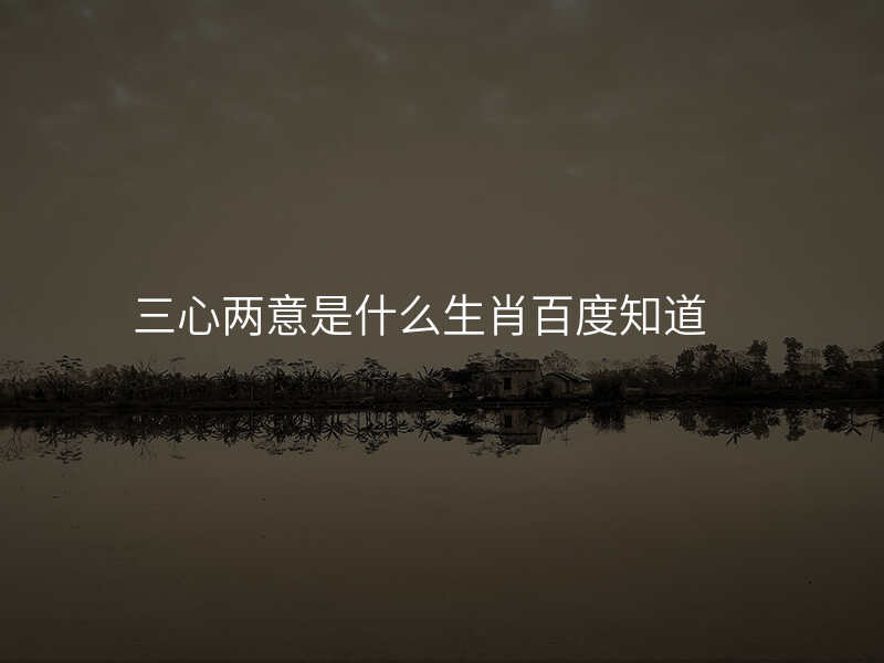 三心两意是什么生肖百度知道
