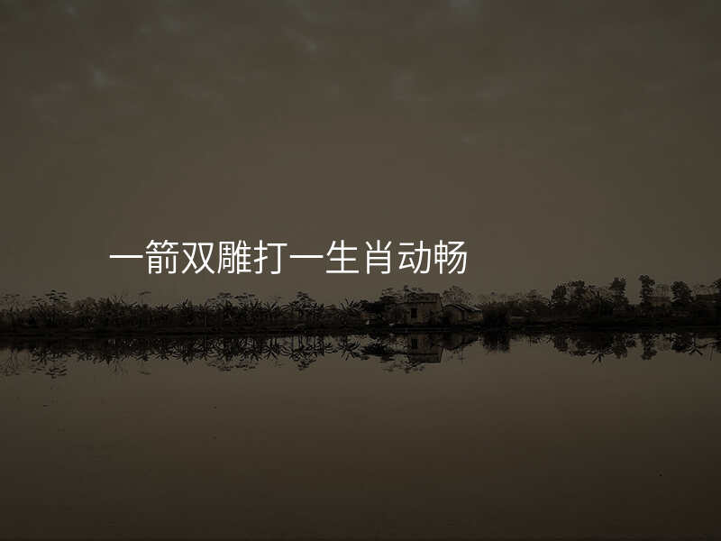 一箭双雕打一生肖动畅