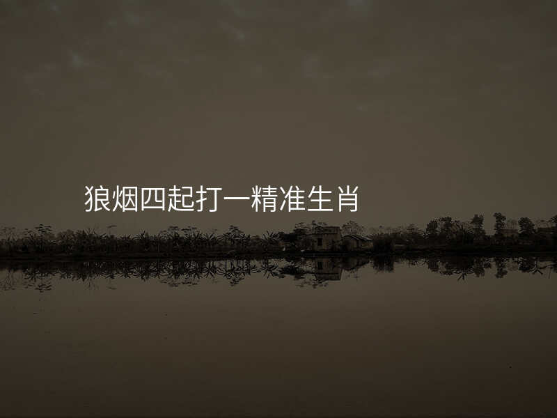 狼烟四起打一精准生肖